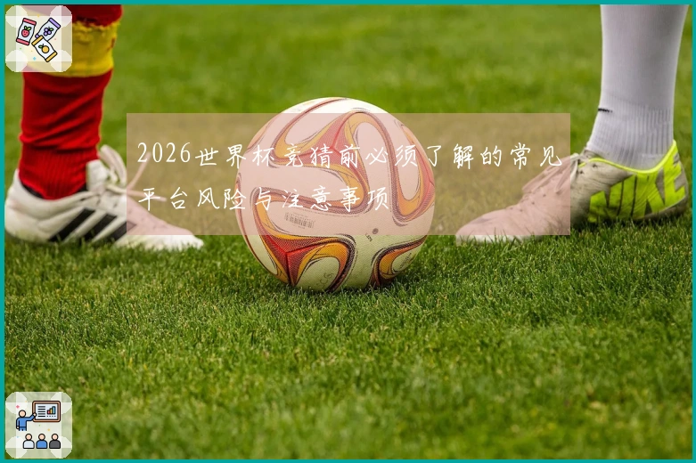 2026世界杯竞猜前必须了解的常见平台风险与注意事项