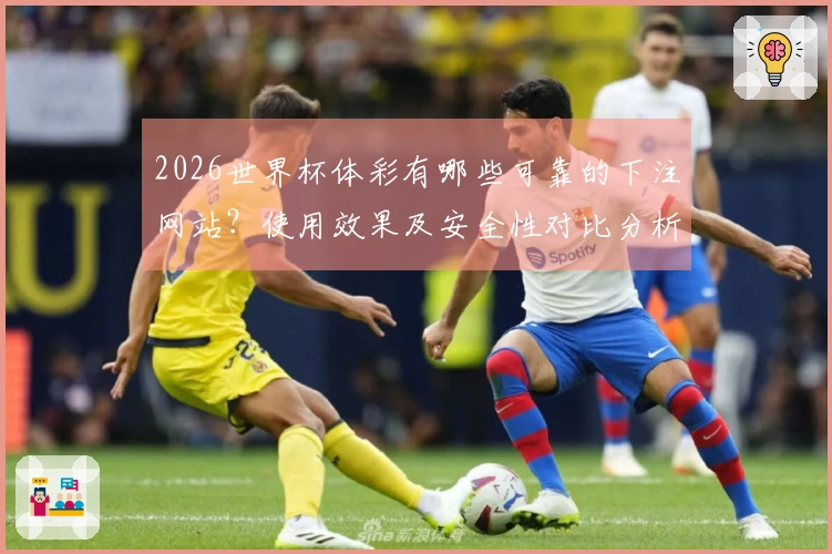 2026世界杯体彩有哪些可靠的下注网站？使用效果及安全性对比分析