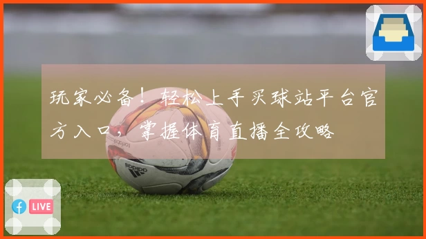 玩家必备！轻松上手买球站平台官方入口，掌握体育直播全攻略