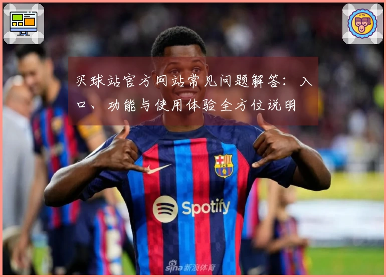 买球站官方网站常见问题解答：入口、功能与使用体验全方位说明