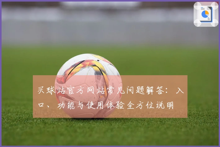 买球站官方网站常见问题解答:入口、功能与使用体验全方位说明